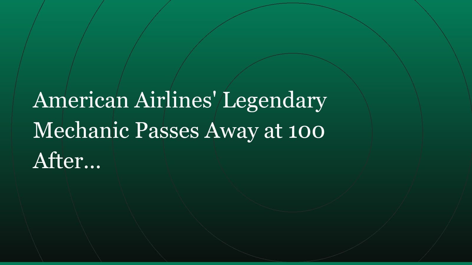 Title card reading “American Airlines' Legendary Mechanic Passes Away at 100 After…” set in white on a dark green gradient with concentric circle motifs