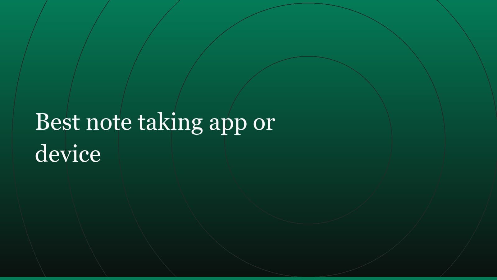 Title card reading “Best note taking app or device” set in white on a dark green gradient with concentric circle motifs