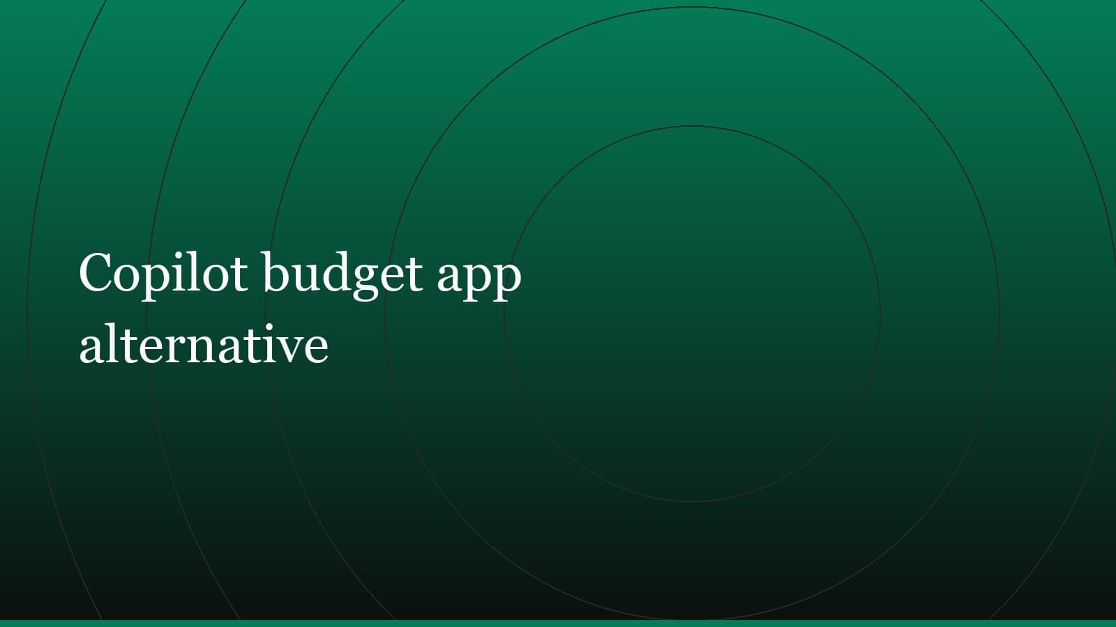 Title card reading “Copilot budget app alternative” set in white on a dark green gradient with concentric circle motifs