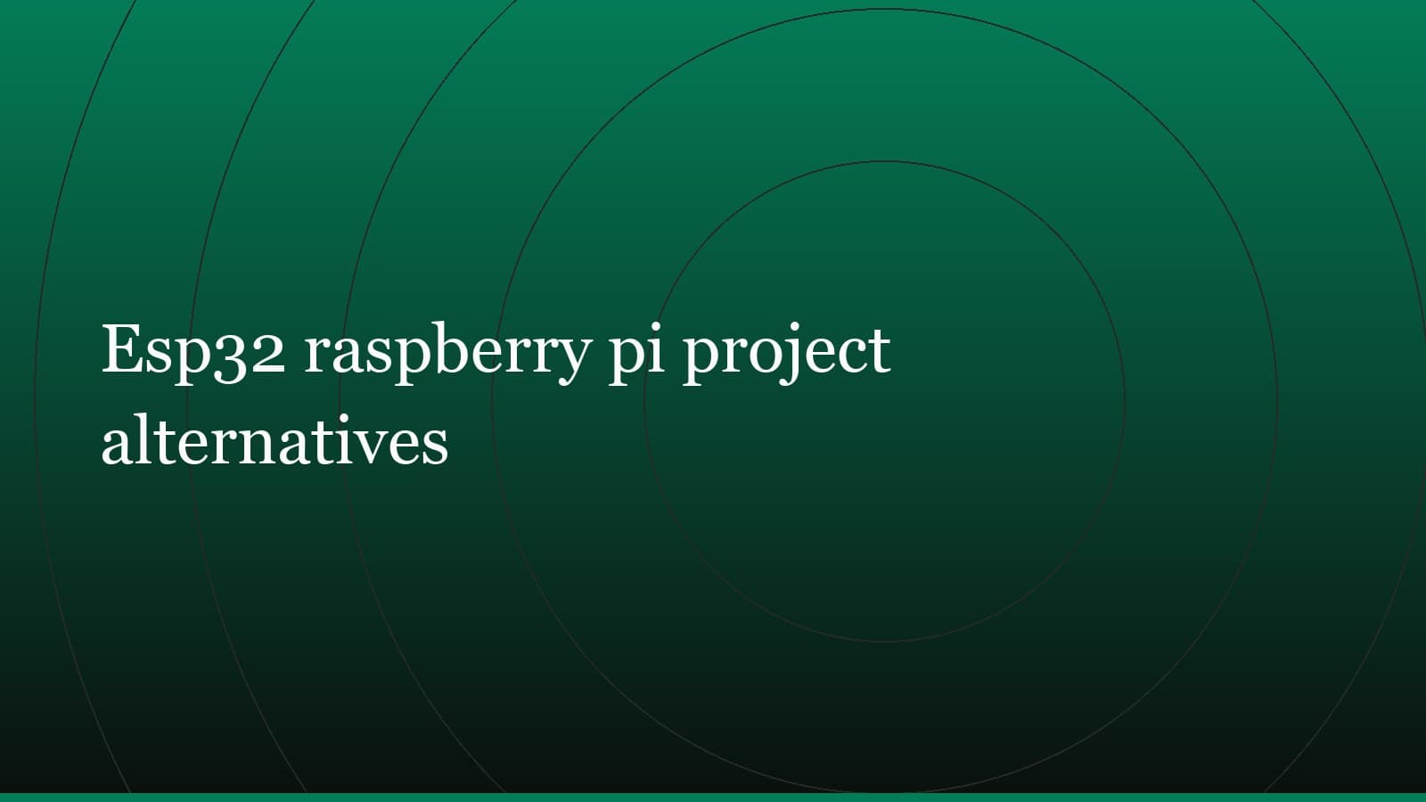 Title card reading “Esp32 raspberry pi project alternatives” set in white on a dark green gradient with concentric circle motifs