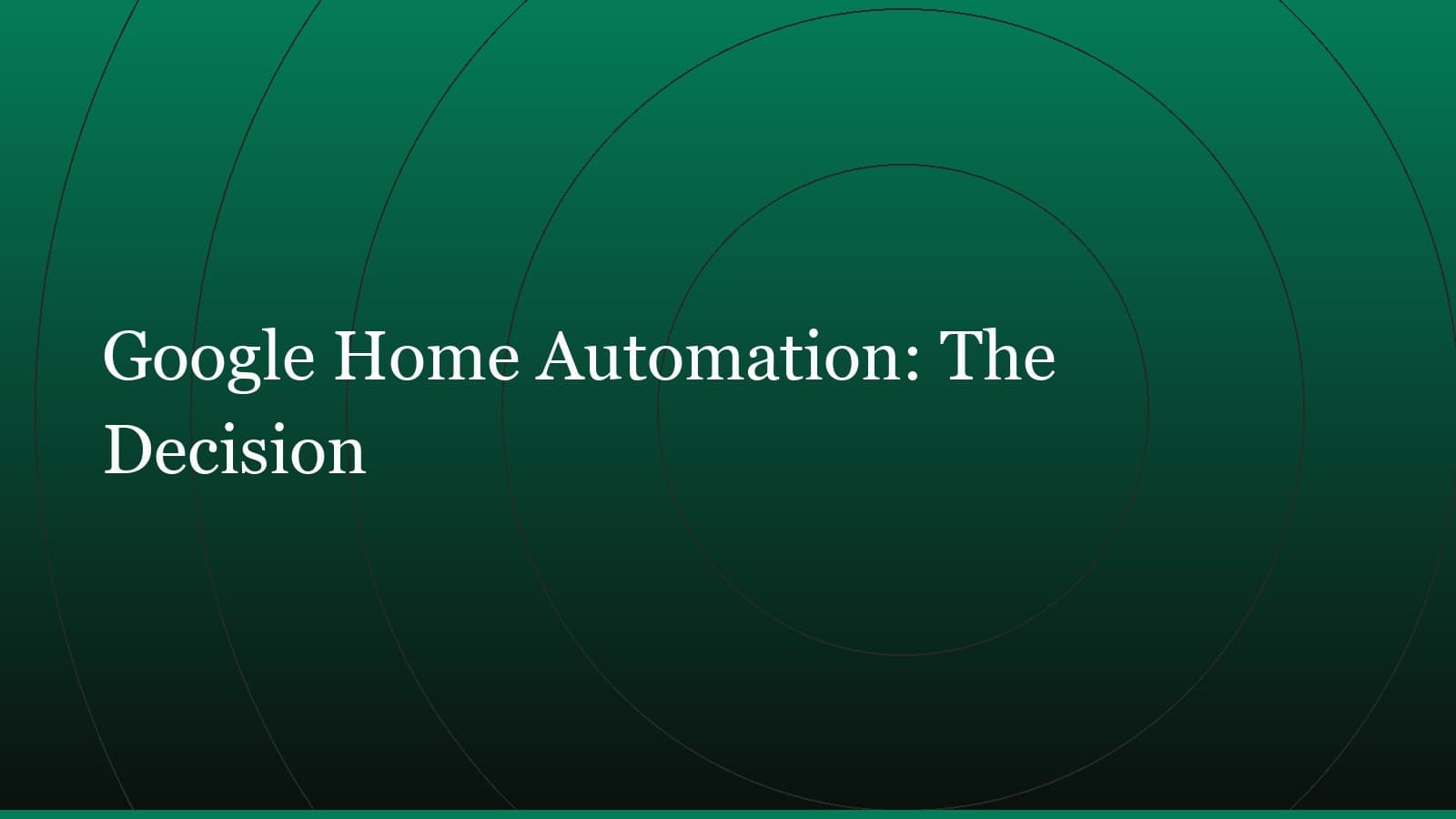Title card reading “Google Home Automation: The Decision” set in white on a dark green gradient with concentric circle motifs