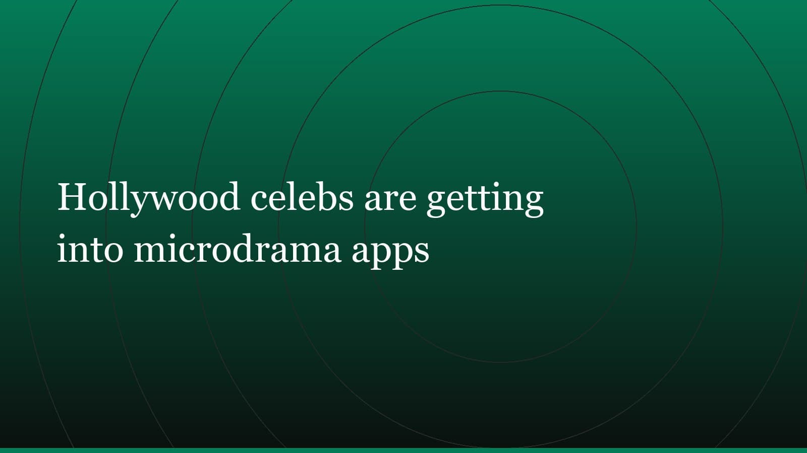 Title card reading “Hollywood celebs are getting into microdrama apps” set in white on a dark green gradient with concentric circle motifs