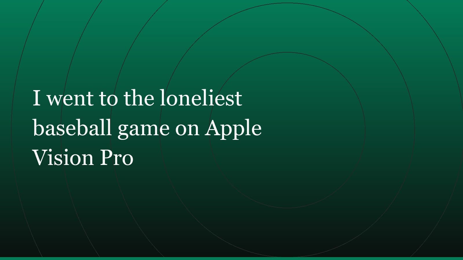 Title card reading “I went to the loneliest baseball game on Apple Vision Pro” set in white on a dark green gradient with concentric circle motifs