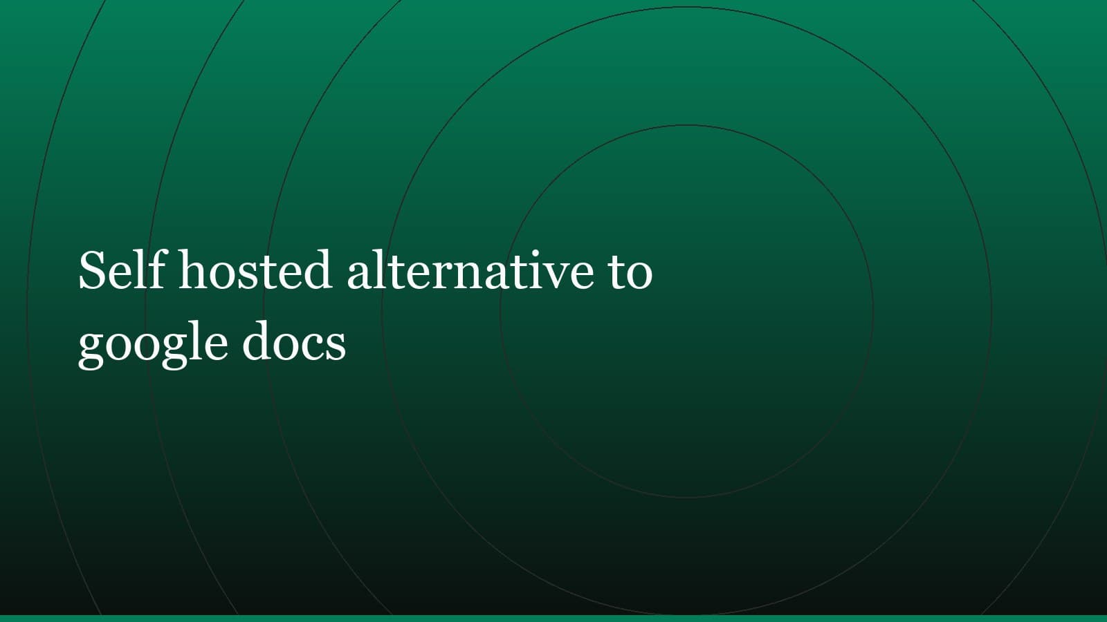 Title card reading “Self hosted alternative to google docs” set in white on a dark green gradient with concentric circle motifs