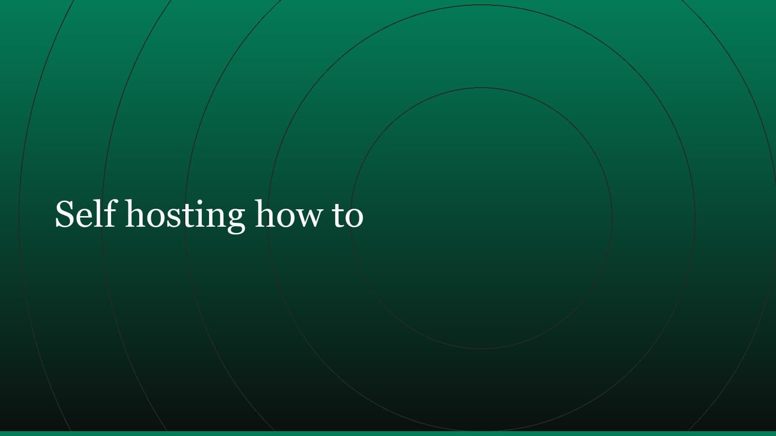 Title card reading “Self hosting how to” set in white on a dark green gradient with concentric circle motifs