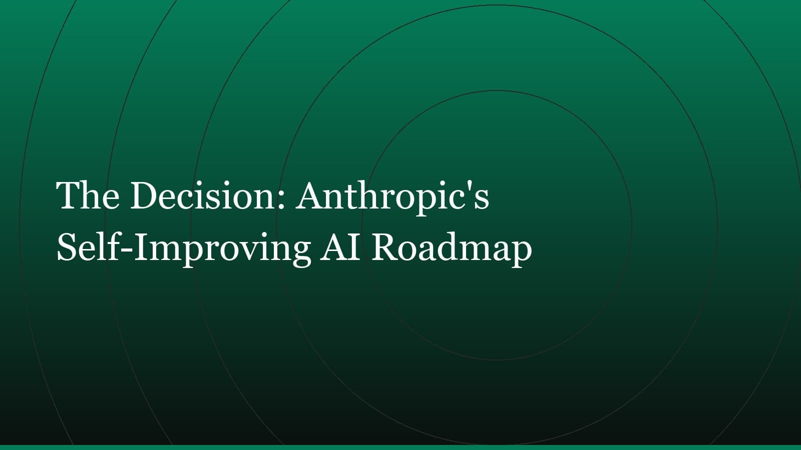 Title card reading “The Decision: Anthropic's Self-Improving AI Roadmap” set in white on a dark green gradient with concentric circle motifs
