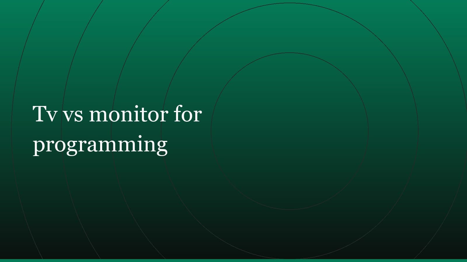 Title card reading “Tv vs monitor for programming” set in white on a dark green gradient with concentric circle motifs