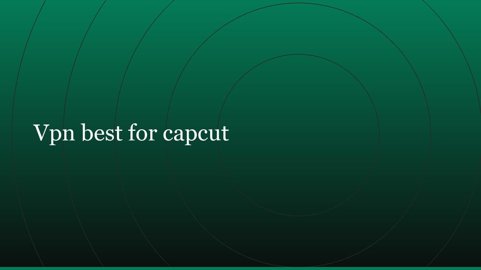 Title card reading “Vpn best for capcut” set in white on a dark green gradient with concentric circle motifs