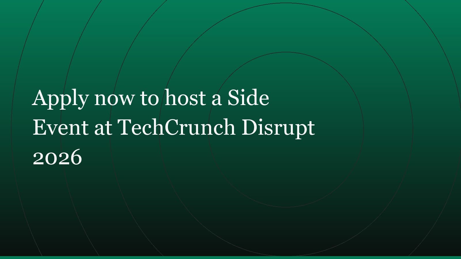 Title card reading “Apply now to host a Side Event at TechCrunch Disrupt 2026” set in white on a dark green gradient with concentric circle motifs